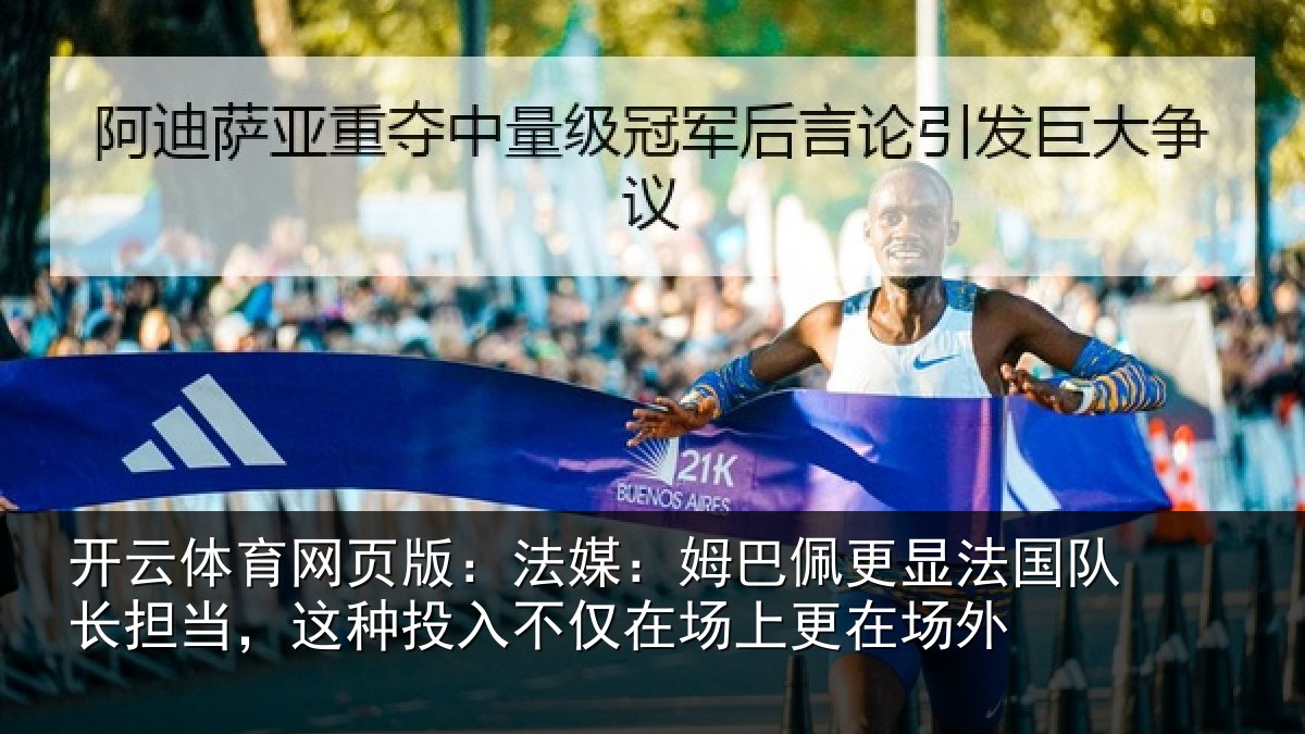 开云体育网页版:法媒:姆巴佩更显法国队长担当,这种投入不仅在场上更在场外