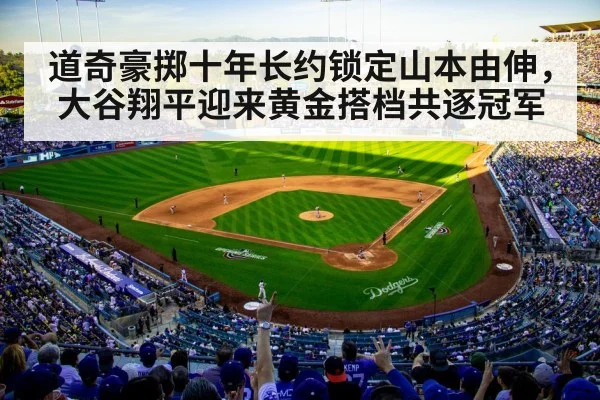 道奇豪掷十年长约锁定山本由伸，大谷翔平迎来黄金搭档共逐冠军